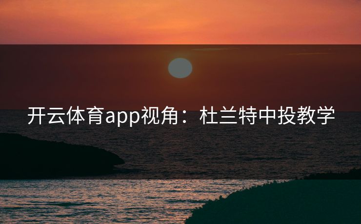 开云体育app视角：杜兰特中投教学