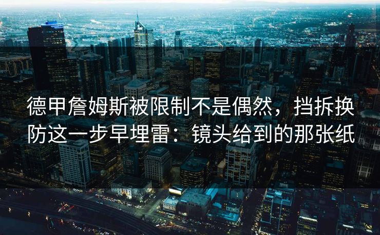 德甲詹姆斯被限制不是偶然，挡拆换防这一步早埋雷：镜头给到的那张纸